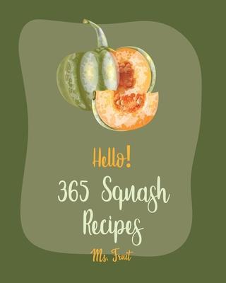Hello! 365 Squash Recipes: Best Squash Cookbook Ever For Beginners [Roasted Vegetable Book, Mexican Casserole Book, Spaghetti Squash Cookbook, Ro - Fruit