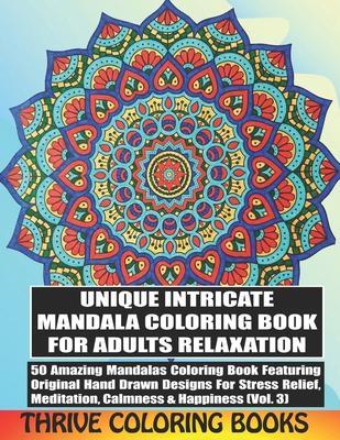 Unique Intricate Mandala Coloring Book For Adults Relaxation: 50 Amazing Mandalas Coloring Book Featuring Original Hand Drawn Designs For Stress Relie - Thrive Coloring Books