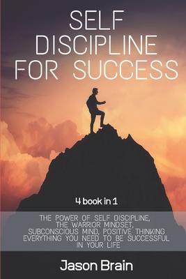 Self Discipline For Success: 4 Books in 1 The Power of Self Discipline, The Warrior Mindset, Subconscious Mind, Positive Thinking Everything You Ne - Jason Brain