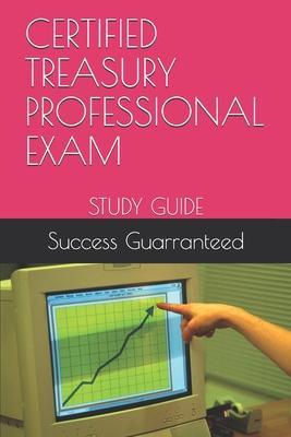 Certified Treasury Professional Exam: Study Guide - Success Guarranteed