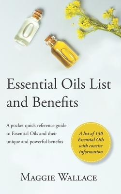 Essential Oils List and Benefits: A Pocket Reference Guide to Essential Oils and their Unique and Powerful Benefits - Maggie Wallace