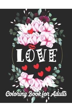 Poza produsului Love Coloring Book for Adults: An Adult Coloring Book Heart Featuring Romantic Flowers, Beautiful Mandala and Fun, Valentine's Day Designs for Stress - Xahsan Xrif