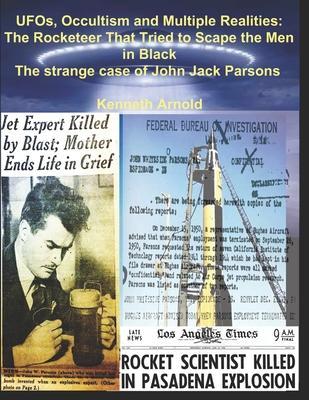 UFOs, Occultism and Multiple Realities: The Rocketeer That Tried to Scape the Men in Black: The strange case of John Jack Parsons - Kenneth Arnold