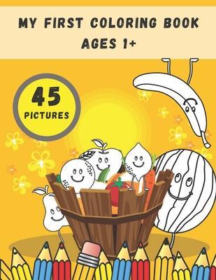 My First Coloring Book Ages 1+: Toddlers and Preschoolers Activity Book: Simple Pictures to Color and Learn for Kids - John Silver