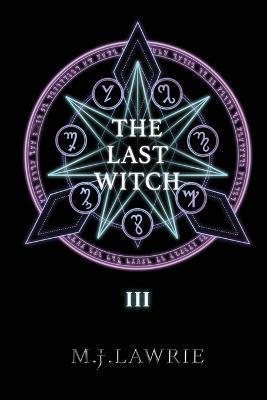 The Last Witch: Volume Three - M. J. Lawrie