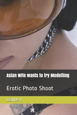 Asian Wife wants to try Modelling: Erotic Photo Shoot - Dante X