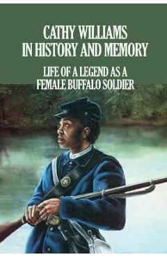 Coperta cărții 'Cathy Williams in History and Memory: Life Of A Legend As A Female Buffalo Soldier: The Cathy Williams Story - Tamela'