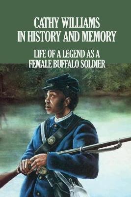 Coperta cărții 'Cathy Williams in History and Memory: Life Of A Legend As A Female Buffalo Soldier: The Cathy Williams Story - Tamela'