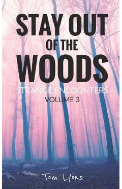 Coperta cărții 'Stay Out of the Woods: Strange Encounters, Volume 3 - Tom Lyons'