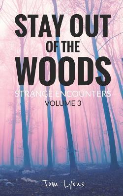 Stay Out of the Woods: Strange Encounters, Volume 3 - Tom Lyons
