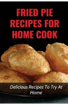 Coperta cărții 'Fried Pie Recipes For Home Cook: Delicious Recipes To Try At Home: How To Cool Pie Quickly - Kit Dick'