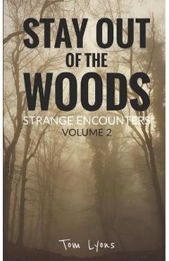 Coperta cărții 'Stay Out of the Woods: Strange Encounters, Volume 2 - Tom Lyons'