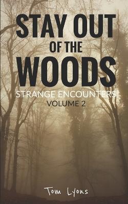 Stay Out of the Woods: Strange Encounters, Volume 2 - Tom Lyons