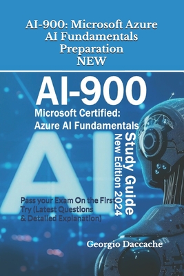 Ai-900: Microsoft Azure AI Fundamentals Preparation - NEW: Pass your Exam On the First Try (Latest Questions & Detailed Explan - Georgio Daccache