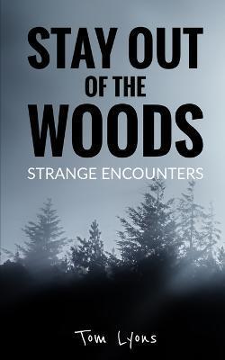 Stay Out of the Woods: Strange Encounters - Tom Lyons