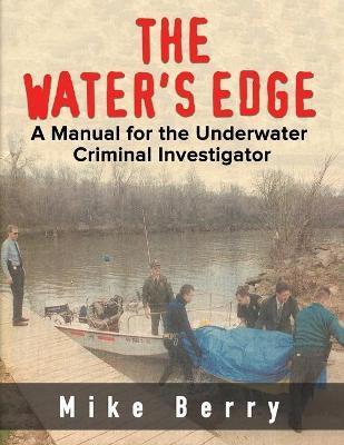 The Water's Edge: A Manual for the Underwater Criminal Investigator - Mike Berry