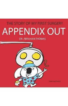 Coperta cărții 'Appendix Out: The Story Of My FIRST SURGERY - Abraham Thomas'