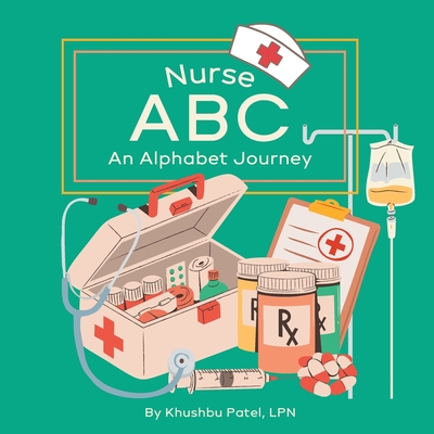 Nurse ABC: An Alphabet Journey: A Fun and Educational Nursing Alphabet Book for Kids - Khushbu Patel