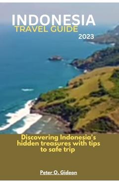Coperta cărții 'Indonesia Travel Guide 2023: Discovering Indonesia's hidden treasures with tips to safe travel - Peter O. Gideon'