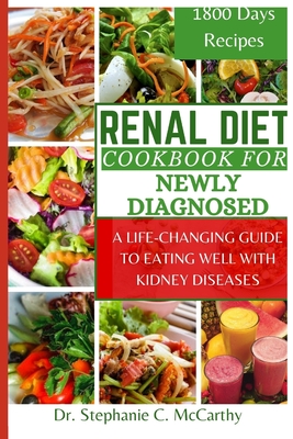 Renal Diet Cookbook for newly diagnosed: A Life-Changing Guide to Eating Well with Kidney Disease - Stephanie C. Mccarthy