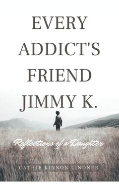 Poza produsului Every Addict's Friend Jimmy K.: Reflections of a Daughter - Cathie Kinnon Lindner