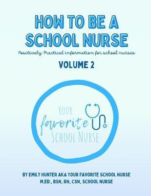 Coperta cărții 'How To Be a School Nurse Volume 2: Positively Practical Information For School Nurses - Bsn Hunter M. Ed'