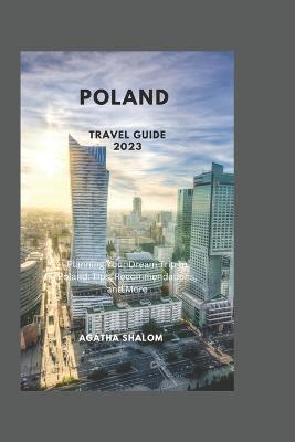 Poland Travel Guide 2023: Planning Your Dream Trip to Poland: Tips, Recommendations, and More - Agatha Shalom