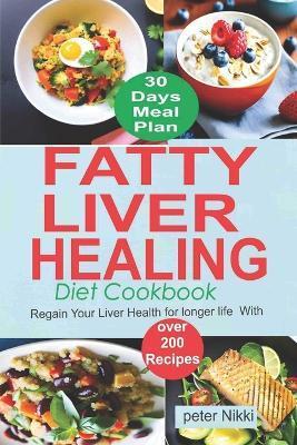 Fatty Liver Healing Diet Cookbook: Regain your liver health for longer life with over 200 Recipes - Peter Nikki