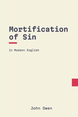 Mortification of Sin: In Modern English - John Owen