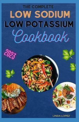 The Complete Low Sodium Low Potassium Cookbook - Linda Lopez