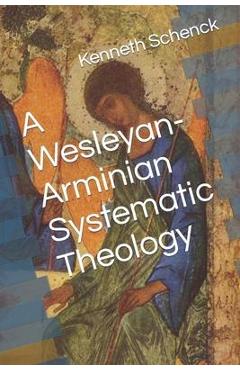 Poza produsului A Wesleyan-Arminian Systematic Theology - Kenneth Schenck