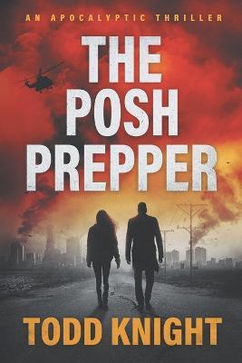 The Posh Prepper: An Apocalyptic Survival Thriller - Todd Knight