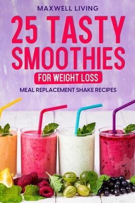 25 Tasty Smoothies for Weight Loss: Meal replacement shake recipes, smoothie shakes to lose weight - Maxwell Living