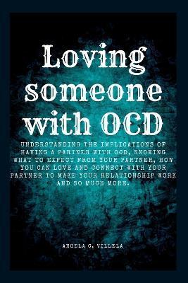 Loving Someone with Ocd: The ultimate key to having a real connection with your partner. - Angela C. Villela