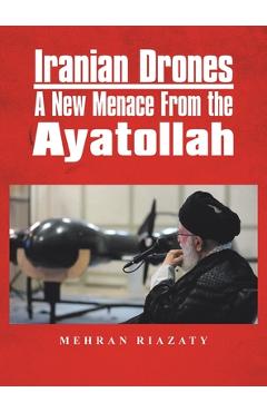 Coperta cărții 'Iranian Drones: A New Menace From the Ayatollah - Mehran Riazaty'