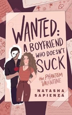 Wanted: A Boyfriend Who Doesn't Suck: The Phantom Valentine - Natasha Sapienza