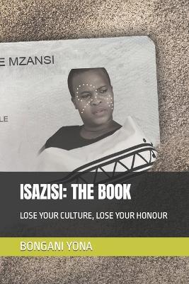 Isazisi: The Book: Lose Your Culture, Lose Your Honour - Bongani Morrison Yona