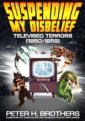 Suspending My Disbelief: Televised Terrors (1950 - 1959) - Peter H. Brothers