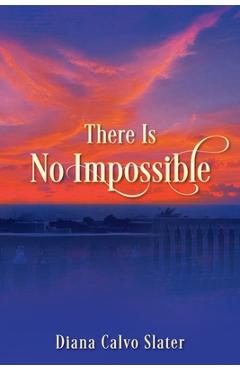 Coperta cărții 'There Is No Impossible - Diana Calvo Slater'