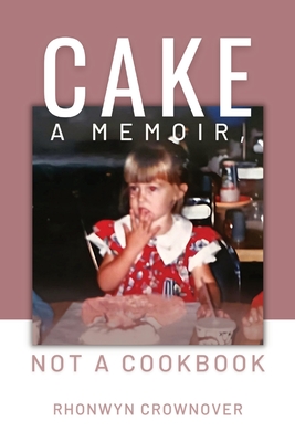 Cake: A Memoir, Not a Cookbook - Rhonwyn Crownover