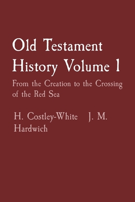 Old Testament History Volume 1: From the Creation to the Crossing of the Red Sea - H. Costley-white