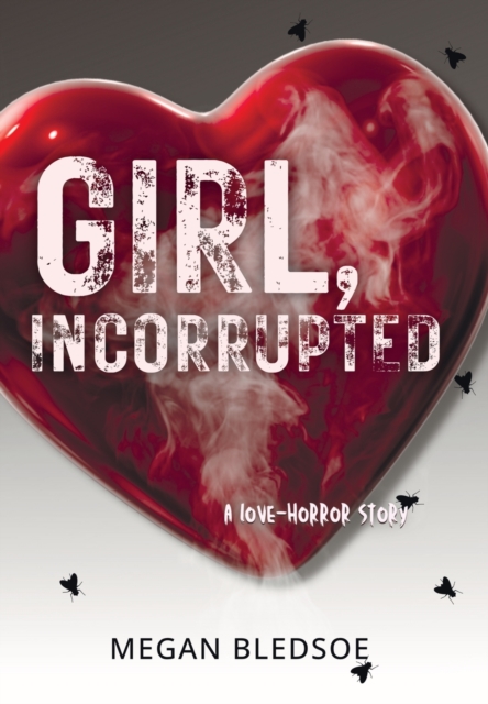 Girl, Incorrupted: a love-horror story - Megan Bledsoe