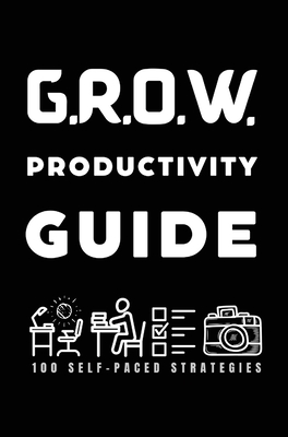 Grow Beyond Creative Barriers G.R.O.W. Productivity Guide: 100 Different Strategies - Valencia D. Clay