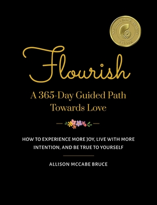Flourish, A 365-Day Guided Path Towards Love: How to Experience More Joy, Live with More Intention, and Be True to Yourself - Allison Mccabe Bruce