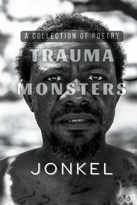 Trauma Monsters: A Collection of Poetry - Jonkel