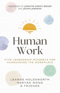 Coperta cărții 'Human Work: Five Leadership Mindsets for Humanising the Workplace - Leanne Holdsworth'