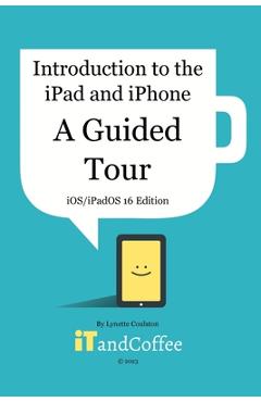 Coperta cărții 'Introduction to the iPad and iPhone - A Guided Tour (iOS / iPadOS 16 Edition) - Lynette Coulston'