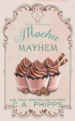 Mocha Mayhem - C. A. Phipps