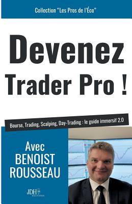 Devenez trader pro !: Bourse, Trading, Scalping, Day-Trading: le guide immersif 2.0 - Benoist Rousseau