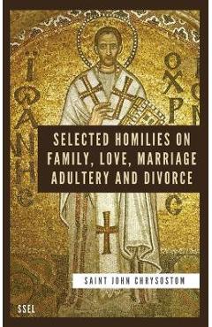 Poza produsului Selected Homilies on Family, Love, Marriage, Adultery and Divorce: Easy to Read Layout - Saint John Chrysostom